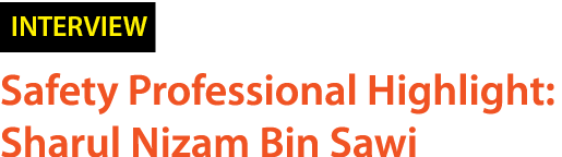￼ Safety Professional Highlight: Sharul Nizam Bin Sawi