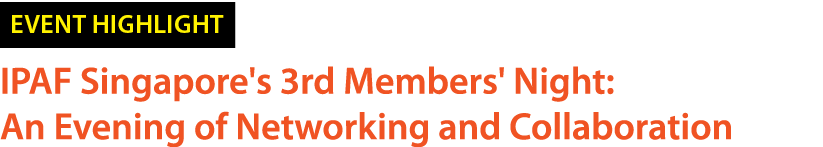 ￼ IPAF Singapore's 3rd Members' Night: An Evening of Networking and Collaboration 