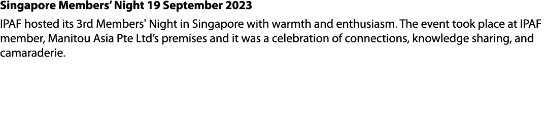 Singapore Members’ Night 19 September 2023 IPAF hosted its 3rd Members' Night in Singapore with warmth and enthusiasm...