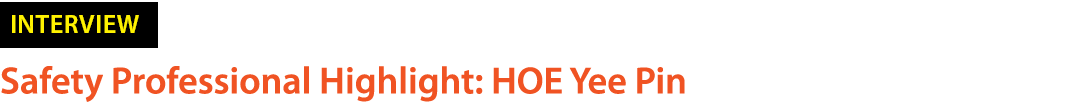 ￼ Safety Professional Highlight: HOE Yee Pin