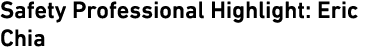 Safety Professional Highlight: Eric Chia