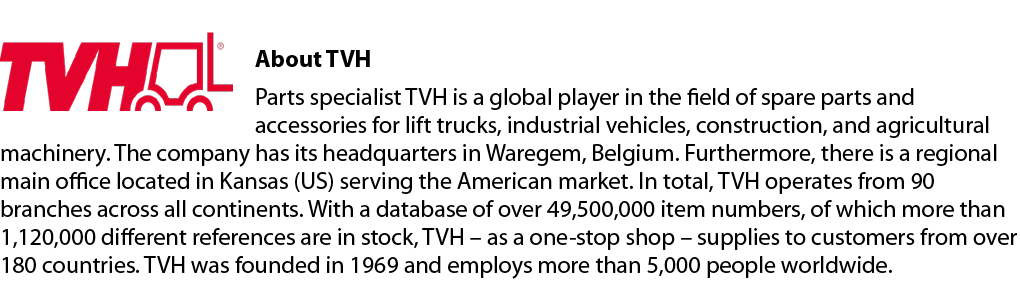 ￼About TVH Parts specialist TVH is a global player in the field of spare parts and accessories for lift trucks, indus...