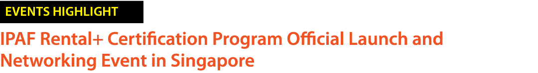 ￼ IPAF Rental+ Certification Program Official Launch and Networking Event in Singapore
