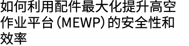 如何利用配件最大化提升高空作业平台（MEWP）的安全性和效率