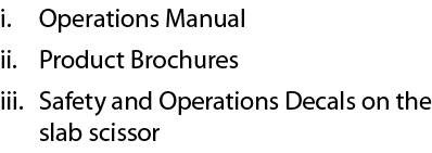 i. Operations Manual ii. Product Brochures iii. Safety and Operations Decals on the slab scissor 