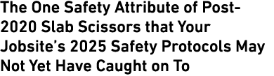 The One Safety Attribute of Post 2020 Slab Scissors that Your Jobsite’s 2025 Safety Protocols May Not Yet Have Caught...