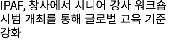 IPAF, 창사에서 시니어 강사 워크숍 시범 개최를 통해 글로벌 교육 기준 강화