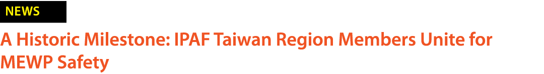 ￼ A Historic Milestone: IPAF Taiwan Region Members Unite for MEWP Safety