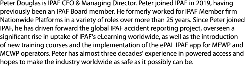 Peter Douglas is IPAF CEO & Managing Director. Peter joined IPAF in 2019, having previously been an IPAF Board member...