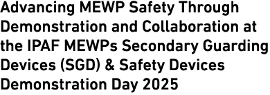 Advancing MEWP Safety Through Demonstration and Collaboration at the IPAF MEWPs Secondary Guarding Devices (SGD) & Sa...