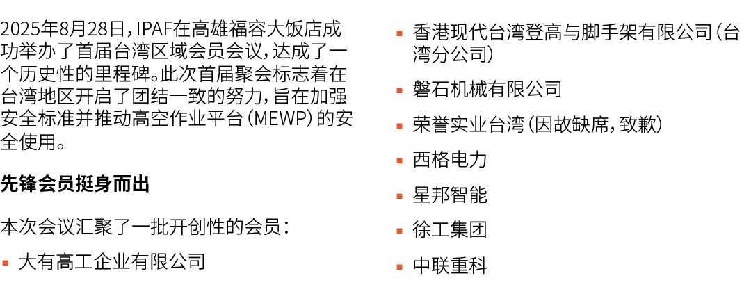 2025年8月28日，IPAF在高雄福容大饭店成功举办了首届台湾区域会员会议，达成了一个历史性的里程碑。此次首届聚会标志着在台湾地区开启了团结一致的努力，旨在加强安全标准并推动高空作业平台（MEWP）的安全使用。 先锋会员挺身而出 本...