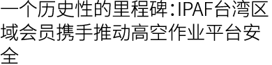 一个历史性的里程碑：IPAF台湾区域会员携手推动高空作业平台安全