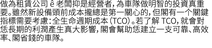 做為租賃公司  老闆抑是經營者，為車隊做明智的投資真重要。雖然新設備頭前成本攏總是第一關心的，但閣有一个關鍵指標需要考慮：全生命週期成本（TCO）。若了解 TCO，就會對恁長期的利潤產生真大影響，閣會幫助恁建立一支可靠、高效率、閣省...