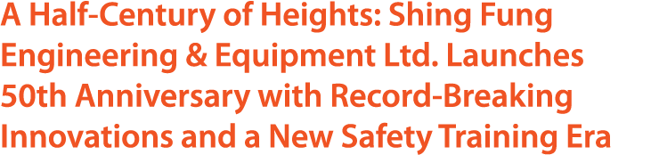 A Half Century of Heights: Shing Fung Engineering & Equipment Ltd. Launches 50th Anniversary with Record Breaking Inn...