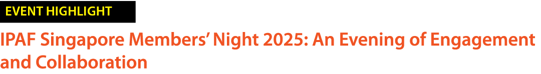 ￼ IPAF Singapore Members’ Night 2025: An Evening of Engagement and Collaboration