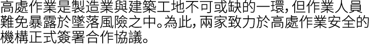 高處作業是製造業與建築工地不可或缺的一環，但作業人員難免暴露於墜落風險之中。為此，兩家致力於高處作業安全的機構正式簽署合作協議。