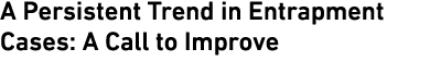 A Persistent Trend in Entrapment Cases: A Call to Improve