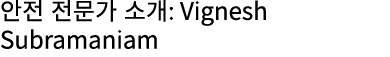 안전 전문가 소개: Vignesh Subramaniam